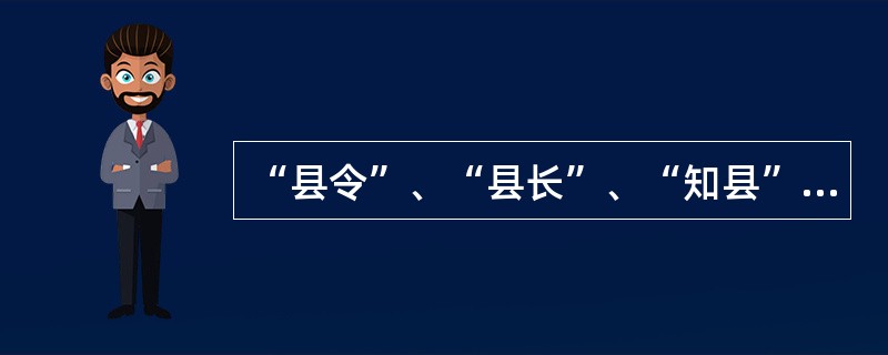 “县令”、“县长”、“知县”这些名称是怎么来的？