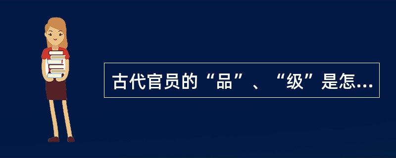 古代官员的“品”、“级”是怎么回事？