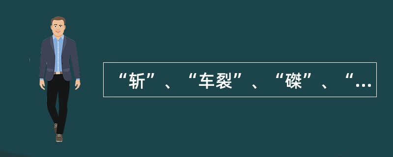 “斩”、“车裂”、“磔”、“剐”、“绞”、“枭”等各有什么不同？