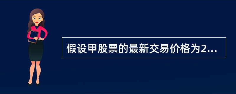 假设甲股票的最新交易价格为20元，其行权价为25元的下月认沽期权的最新交易价格为