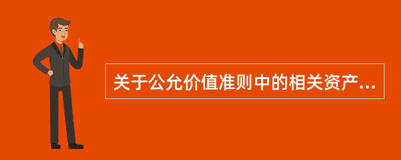 关于公允价值准则中的相关资产和负债，下列说法中正确的是（）。