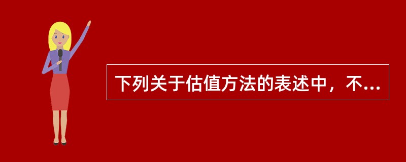 下列关于估值方法的表述中，不正确的是（）。