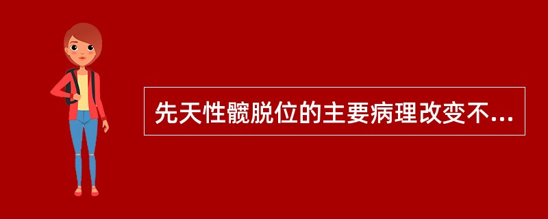先天性髋脱位的主要病理改变不包括（）