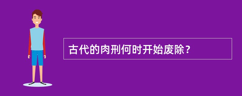 古代的肉刑何时开始废除？