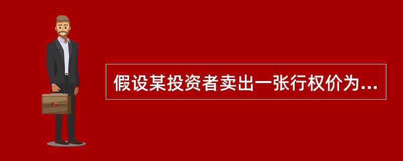 假设某投资者卖出一张行权价为10元的甲股票认购期权（每张5000股），该期权价格