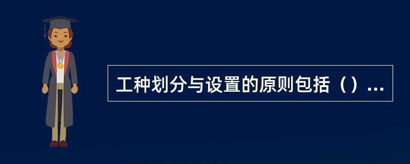 工种划分与设置的原则包括（）、（）、（）、（）、（）。