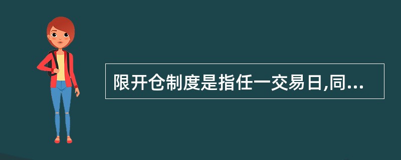 限开仓制度是指任一交易日,同一标的证券相同到期月份的未平仓合约所对应的合约标的总