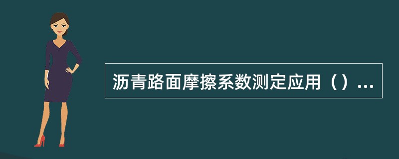 沥青路面摩擦系数测定应用（）法。