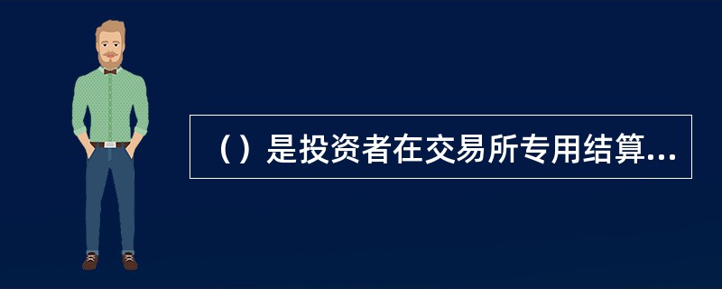 （）是投资者在交易所专用结算账户中确保合约履行的资金，是已被合约占用的保证金。