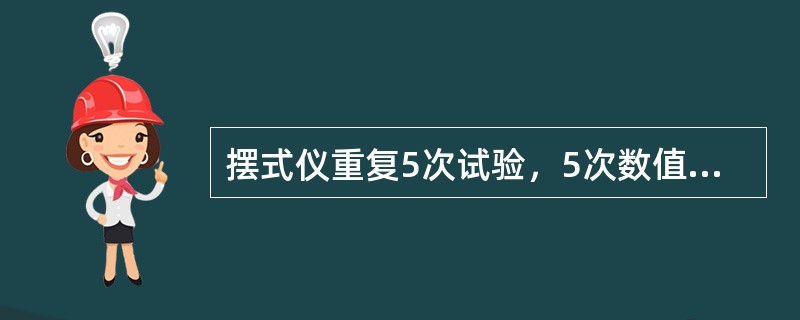 摆式仪重复5次试验，5次数值中最大值与最小值的差值不得大于（）。