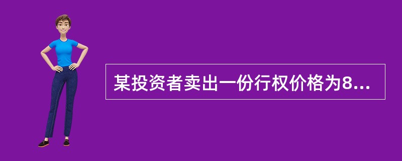 某投资者卖出一份行权价格为85元的认购期权，权利金为2元（每股），期权到期日的股