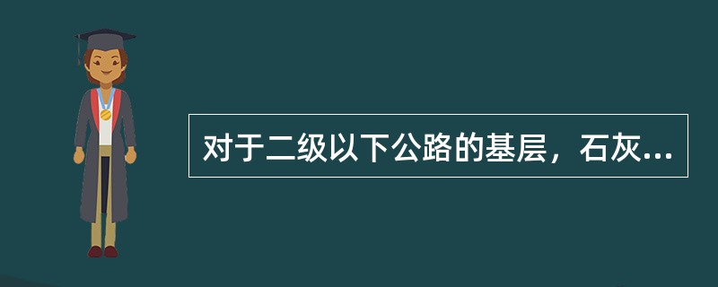 对于二级以下公路的基层，石灰稳定土中碎石或砾石的压碎值应符合（）。