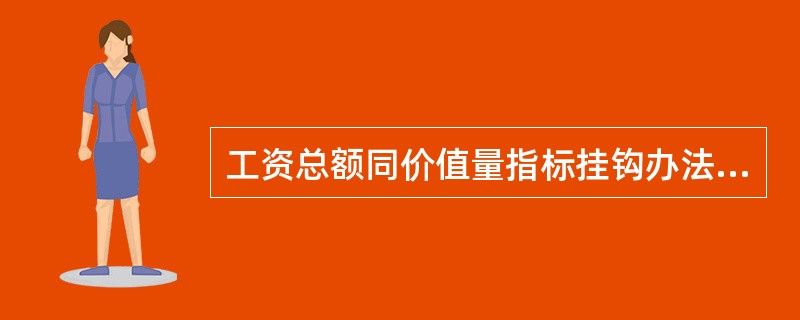 工资总额同价值量指标挂钩办法包括（）、（）、（）、（）。