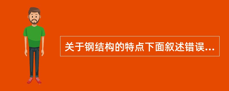 关于钢结构的特点下面叙述错误的是（）