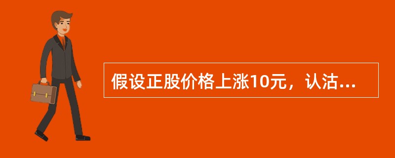 假设正股价格上涨10元，认沽期权价值下降2元，则该认沽期权delta值为（）