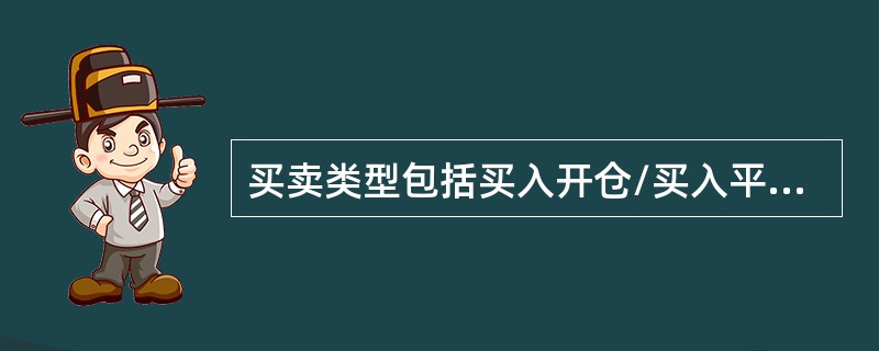 买卖类型包括买入开仓/买入平仓/卖出平仓/卖出开仓/备兑开仓