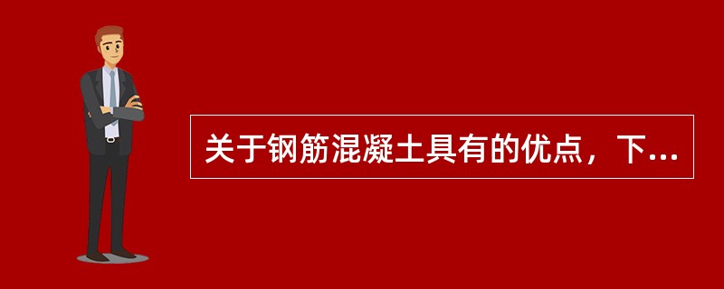 关于钢筋混凝土具有的优点，下面叙述错误的是（）