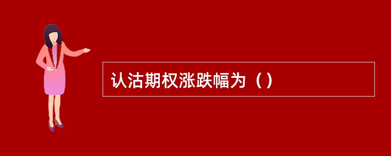 认沽期权涨跌幅为（）