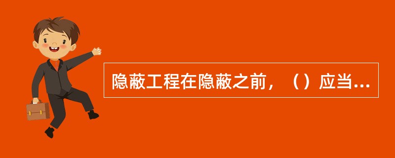 隐蔽工程在隐蔽之前，（）应当先进行检查，合格后，再通知相关单位检查。