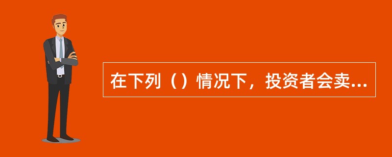 在下列（）情况下，投资者会卖出认购期权。