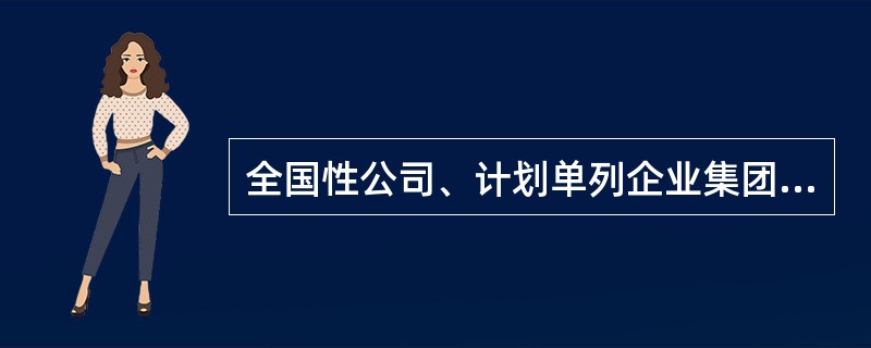 全国性公司、计划单列企业集团，无论实行何种工资调控方式，其工资总额的增长要严格遵