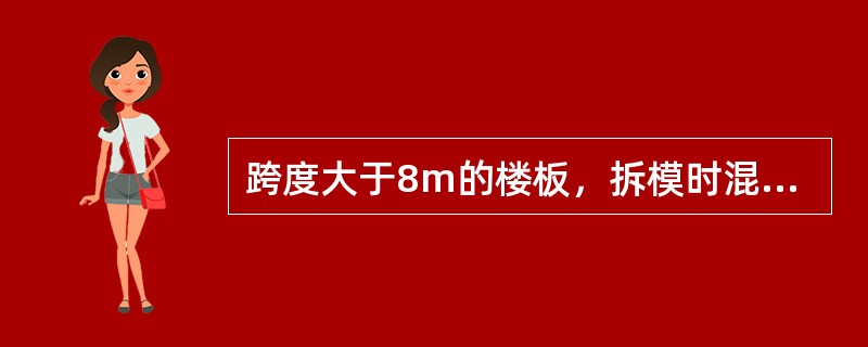 跨度大于8m的楼板，拆模时混凝土强度应该达到立方体抗压强度标准值的（）。