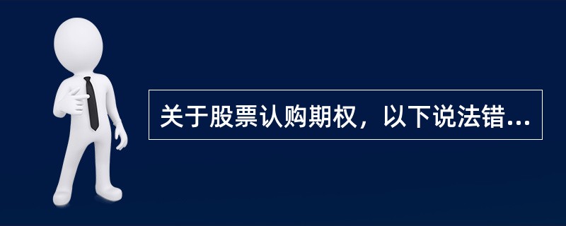 关于股票认购期权，以下说法错误的是（）