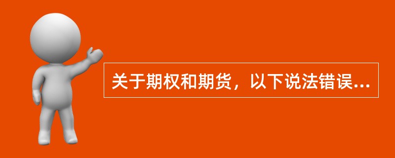 关于期权和期货，以下说法错误的是（）。