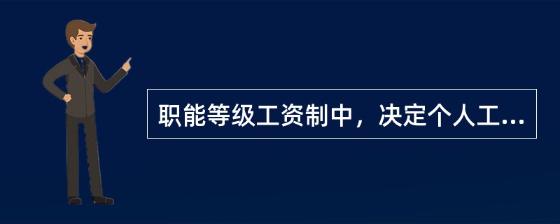 职能等级工资制中，决定个人工资等级的最重要因素是（）。