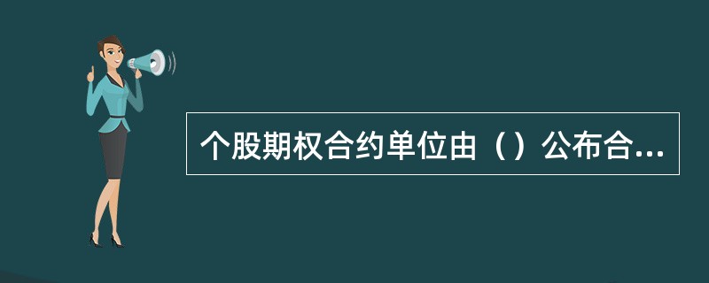 个股期权合约单位由（）公布合约标的时同时公布。