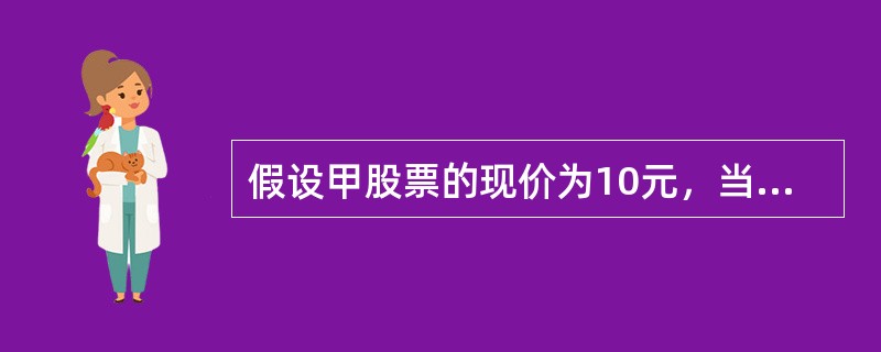 假设甲股票的现价为10元，当月到期行权价为9元的甲股票认沽期权的价格为0.2元/