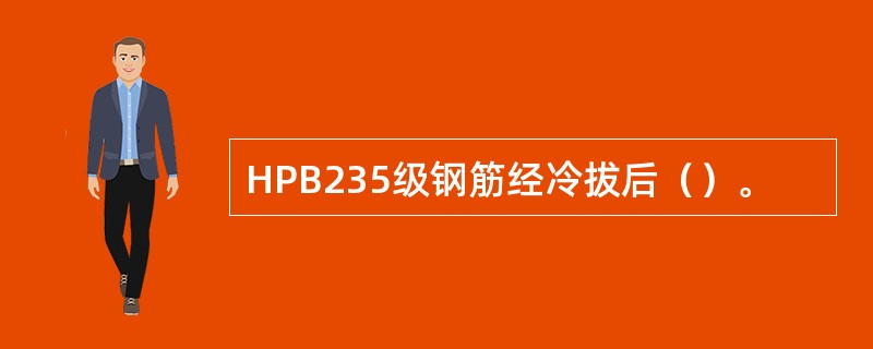 HPB235级钢筋经冷拔后（）。