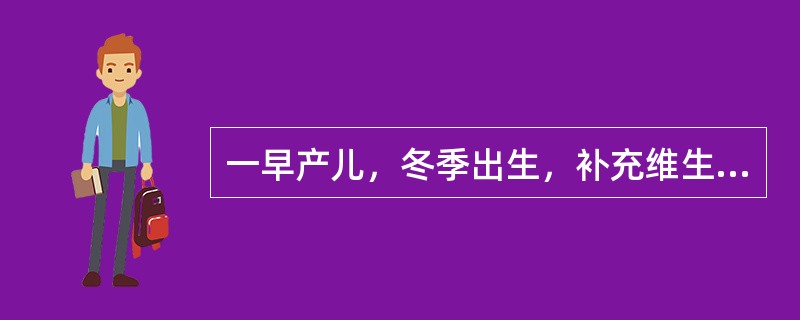 一早产儿，冬季出生，补充维生素D的正确方法是（）