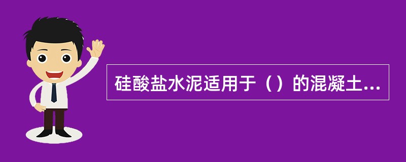 硅酸盐水泥适用于（）的混凝土工程。