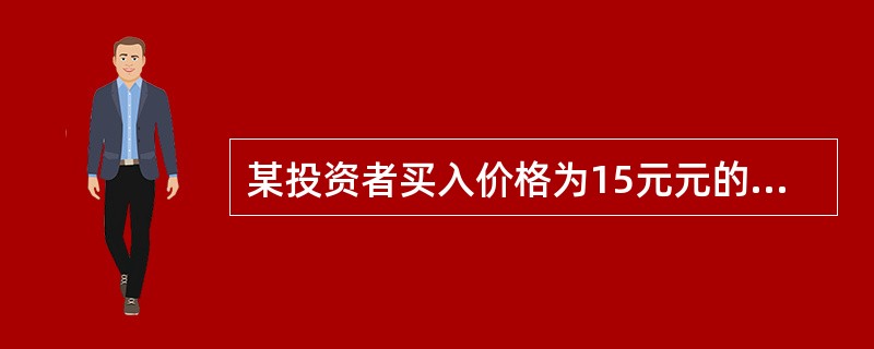 某投资者买入价格为15元元的股票，并以1.8元价格卖出了两个月后到期、行权价格为