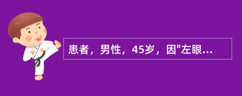 患者，男性，45岁，因"左眼被拳头伤伴视力下降3小时"就诊。眼部检查：Vod1.