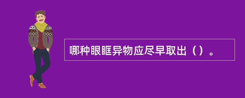 哪种眼眶异物应尽早取出（）。