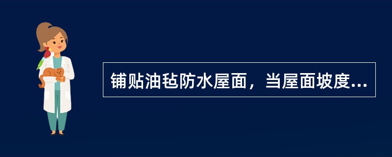 铺贴油毡防水屋面，当屋面坡度大于15%时，宜按（）。