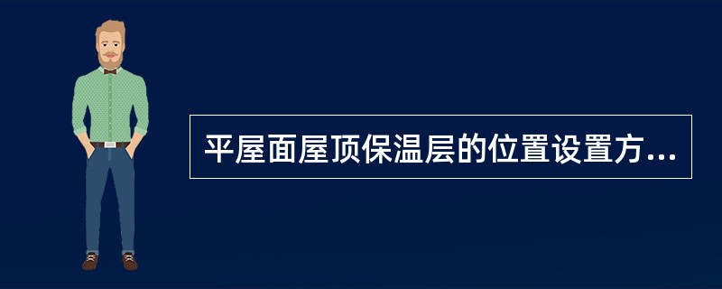 平屋面屋顶保温层的位置设置方式有（）