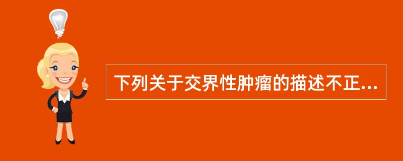 下列关于交界性肿瘤的描述不正确的是（）。