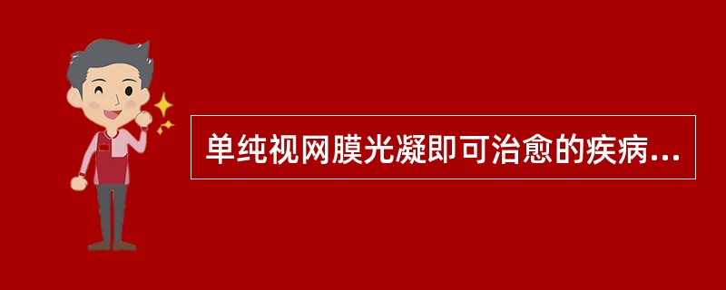 单纯视网膜光凝即可治愈的疾病是（）。