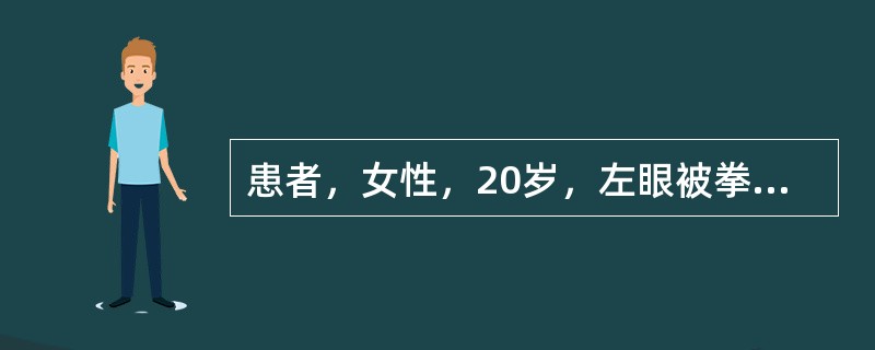 患者，女性，20岁，左眼被拳头击伤，视力下降2天就诊，检查：Vos：0.1，眼压