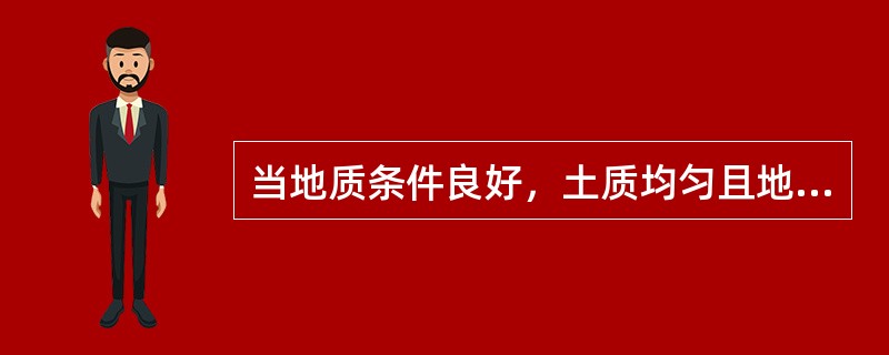 当地质条件良好，土质均匀且地下水位低于基坑底面标高时，坚硬粘土可直立壁开挖不加支