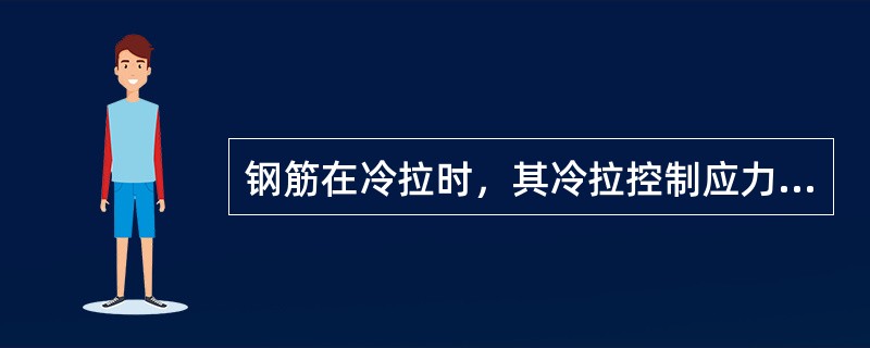 钢筋在冷拉时，其冷拉控制应力应（）。