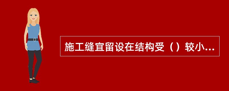 施工缝宜留设在结构受（）较小且方便继续施工的部位。