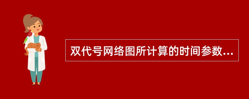 双代号网络图所计算的时间参数不包括（）