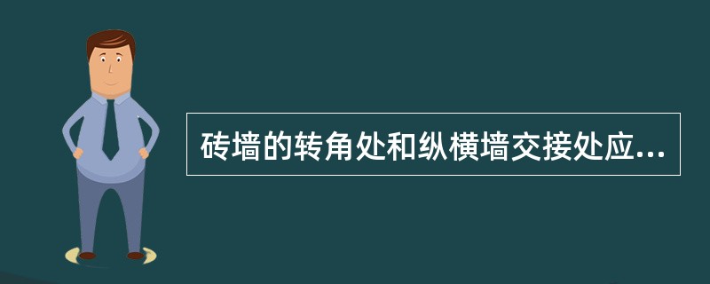 砖墙的转角处和纵横墙交接处应同时砌筑，不能同时砌筑处应砌成斜槎，斜槎的长度应不小