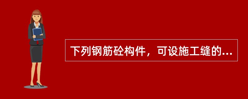 下列钢筋砼构件，可设施工缝的是（）。