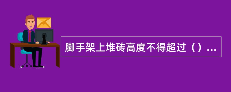 脚手架上堆砖高度不得超过（）皮侧砖。