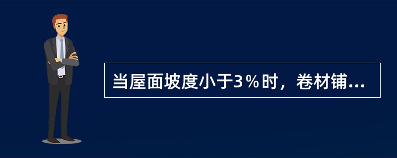 当屋面坡度小于3％时，卷材铺贴方向宜（）